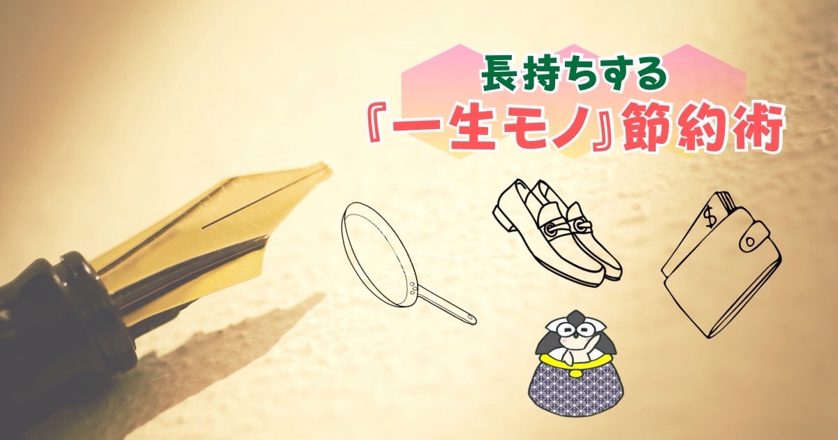 アイキャッチ：長持ちする『一生モノ』節約術【楽しく使えて、買い替えの手間ナシ】